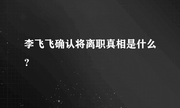 李飞飞确认将离职真相是什么？