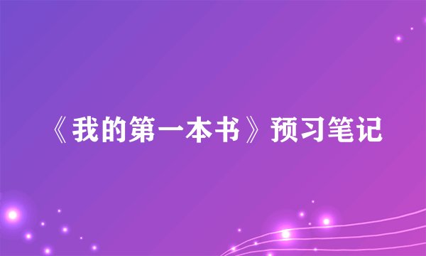 《我的第一本书》预习笔记
