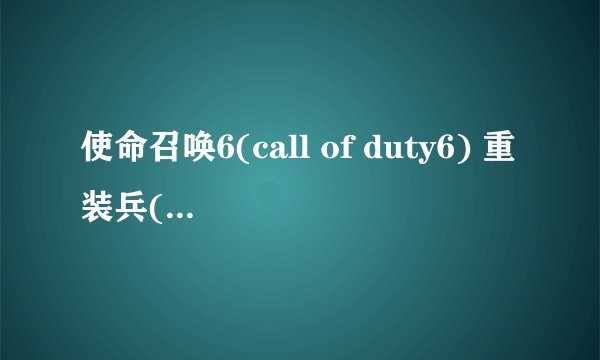 使命召唤6(call of duty6) 重装兵(juggernaut) 打哪里能打死如果不用狙枪或者榴弹之类的