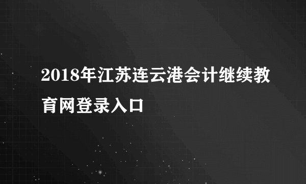 2018年江苏连云港会计继续教育网登录入口