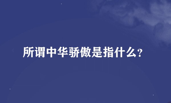 所谓中华骄傲是指什么？