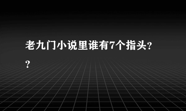 老九门小说里谁有7个指头??