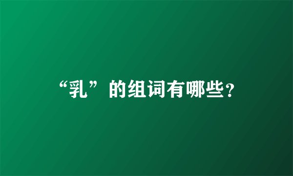 “乳”的组词有哪些？