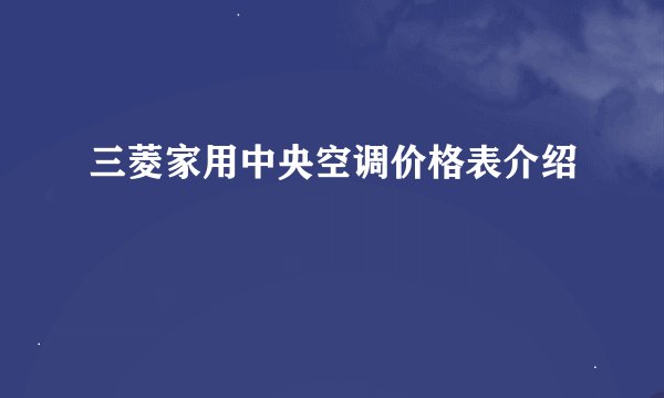 三菱家用中央空调价格表介绍