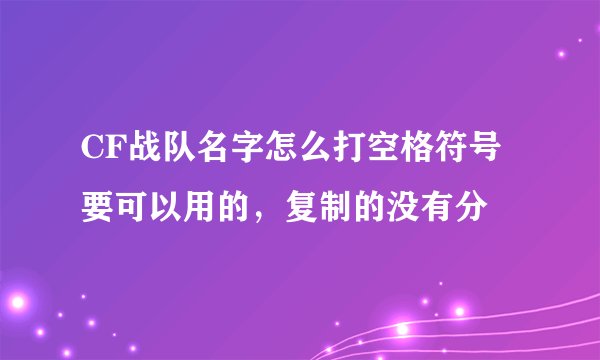 CF战队名字怎么打空格符号 要可以用的，复制的没有分