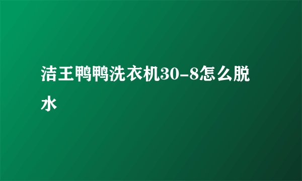 洁王鸭鸭洗衣机30-8怎么脱水