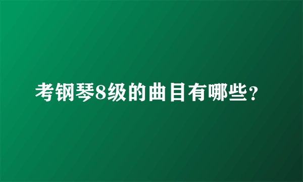 考钢琴8级的曲目有哪些？
