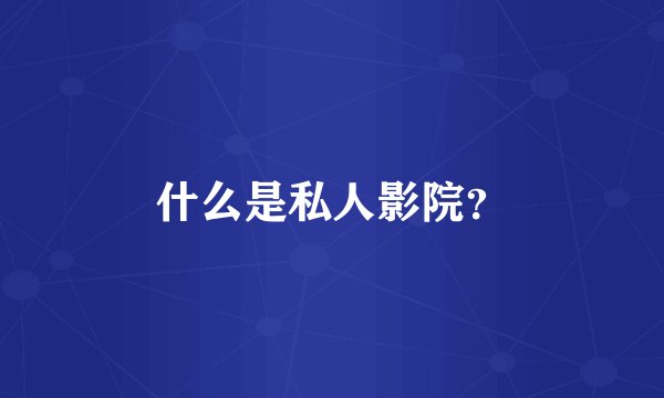 什么是私人影院？