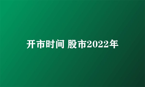 开市时间 股市2022年