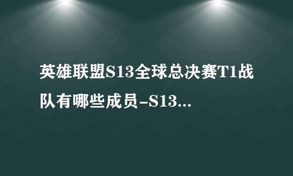 英雄联盟S13全球总决赛T1战队有哪些成员-S13全球总决赛T1战队最新分享