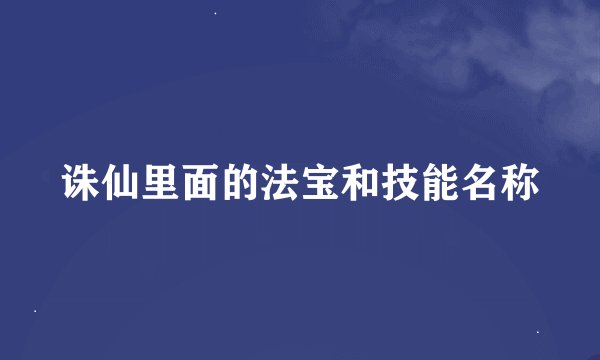 诛仙里面的法宝和技能名称