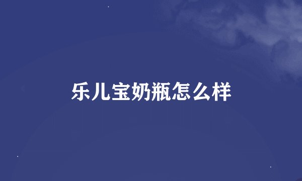 乐儿宝奶瓶怎么样