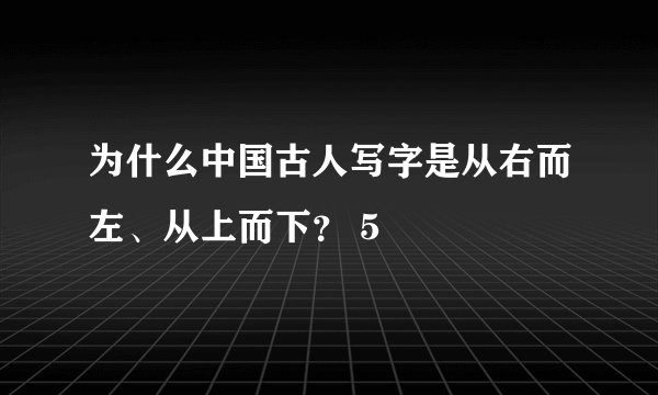 为什么中国古人写字是从右而左、从上而下？ 5