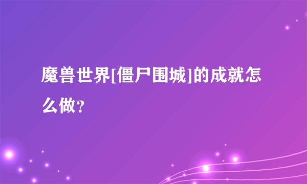 魔兽世界[僵尸围城]的成就怎么做？