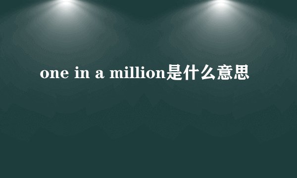 one in a million是什么意思