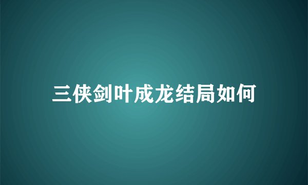 三侠剑叶成龙结局如何