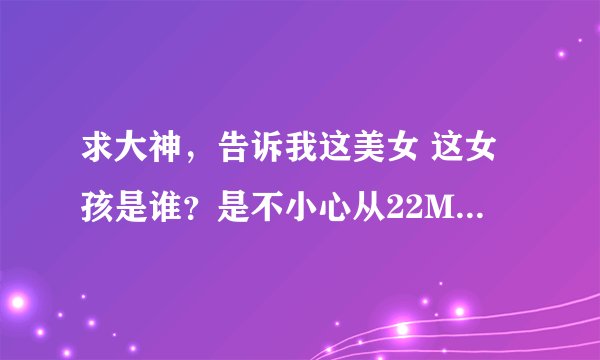求大神，告诉我这美女 这女孩是谁？是不小心从22MM网上看到的。。标题名为Sunshine Girl。谢谢。
