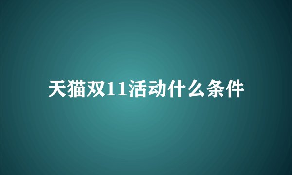 天猫双11活动什么条件