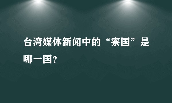 台湾媒体新闻中的“寮国”是哪一国？