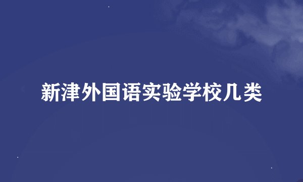 新津外国语实验学校几类