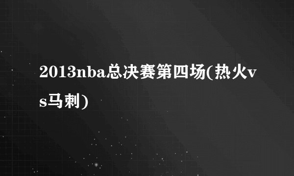2013nba总决赛第四场(热火vs马刺)