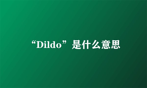 “Dildo”是什么意思
