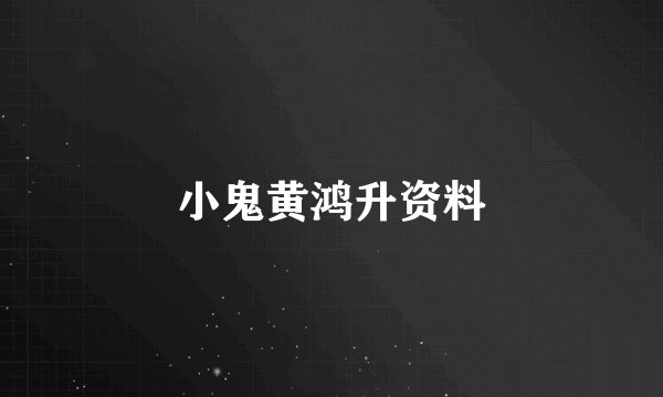 小鬼黄鸿升资料