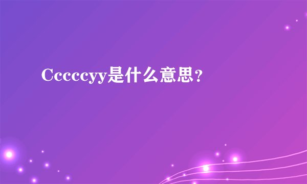 Cccccyy是什么意思？