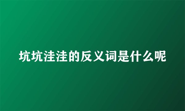 坑坑洼洼的反义词是什么呢