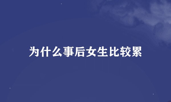 为什么事后女生比较累
