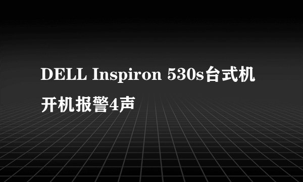 DELL Inspiron 530s台式机开机报警4声