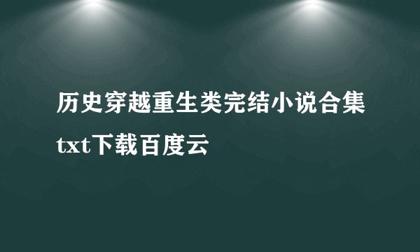 历史穿越重生类完结小说合集txt下载百度云