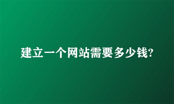 建立一个网站需要多少钱?