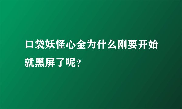 口袋妖怪心金为什么刚要开始就黑屏了呢？