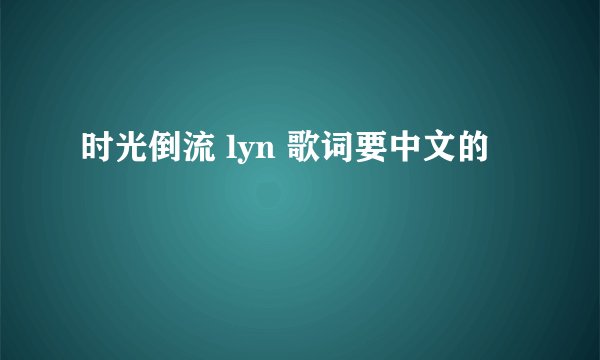 时光倒流 lyn 歌词要中文的