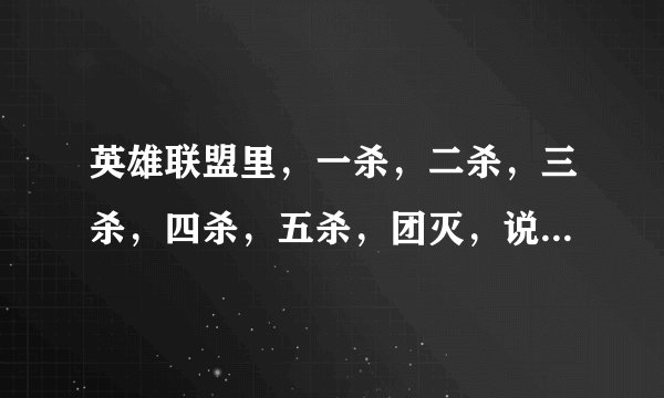 英雄联盟里，一杀，二杀，三杀，四杀，五杀，团灭，说的英语是什么啊？