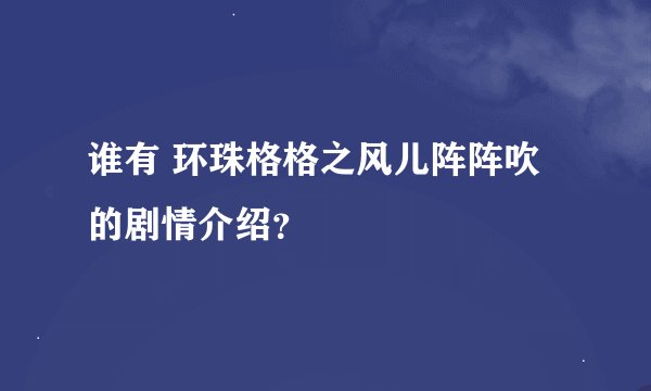 谁有 环珠格格之风儿阵阵吹 的剧情介绍？