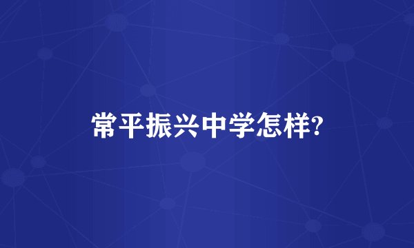 常平振兴中学怎样?