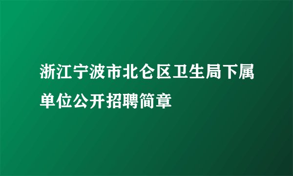 浙江宁波市北仑区卫生局下属单位公开招聘简章