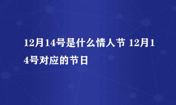 12月14号是什么情人节 12月14号对应的节日