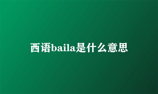 西语baila是什么意思