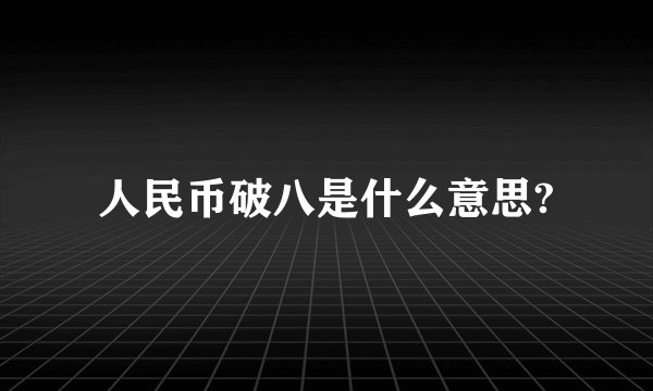 人民币破八是什么意思?