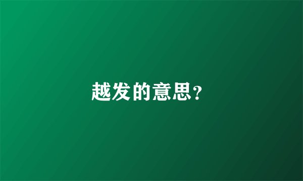 越发的意思？