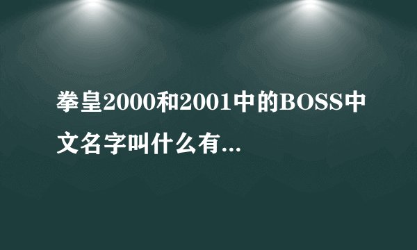 拳皇2000和2001中的BOSS中文名字叫什么有主谁知道？