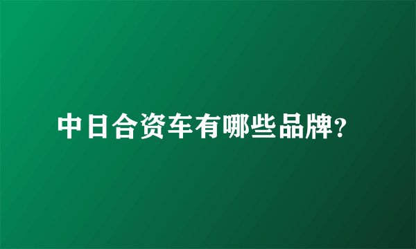 中日合资车有哪些品牌？