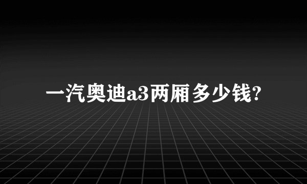 一汽奥迪a3两厢多少钱?