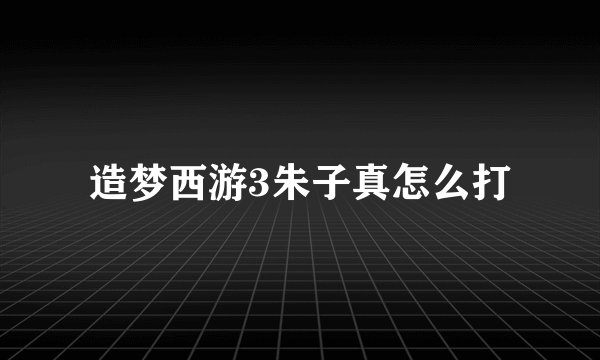 造梦西游3朱子真怎么打