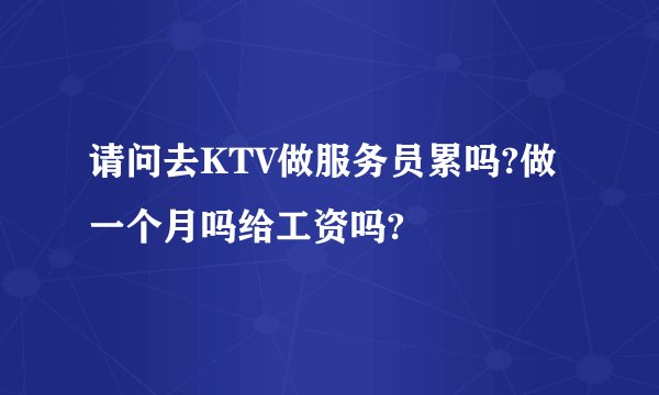 请问去KTV做服务员累吗?做一个月吗给工资吗?