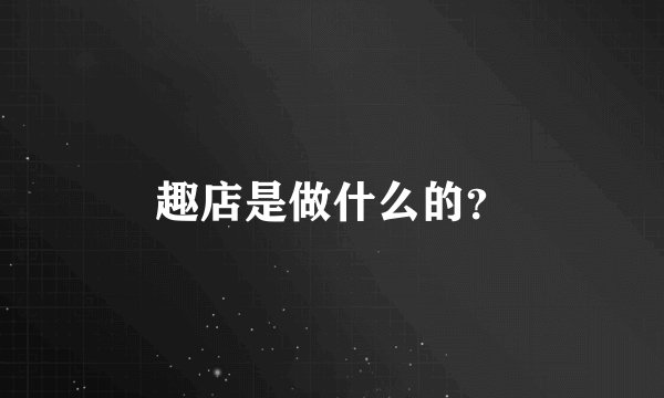 趣店是做什么的？