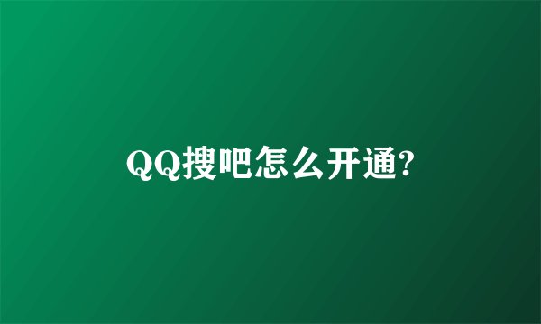 QQ搜吧怎么开通?